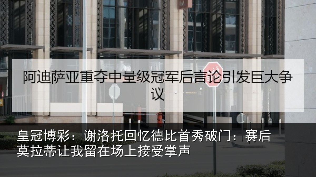 皇冠博彩：谢洛相关情况门赛相关情况场上接受掌声
