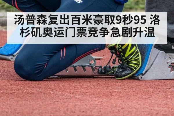 汤普森复出百米豪取9秒95 洛杉矶奥运门票竞争急剧升温
